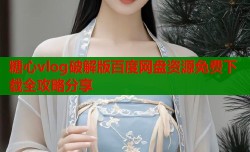 糖心vlog破解版百度网盘资源免费下载全攻略分享