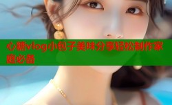 心糖vlog小包子美味分享轻松制作家庭必备