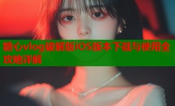 糖心vlog破解版iOS版本下载与使用全攻略详解