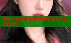 糖心vlog宸荨樱桃的甜蜜日常与生活点滴分享