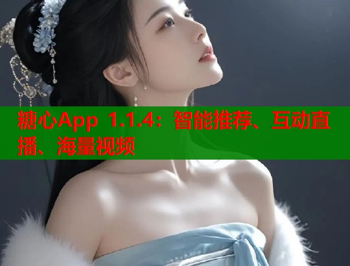 糖心App 1.1.4：智能推荐、互动直播、海量视频  第1张